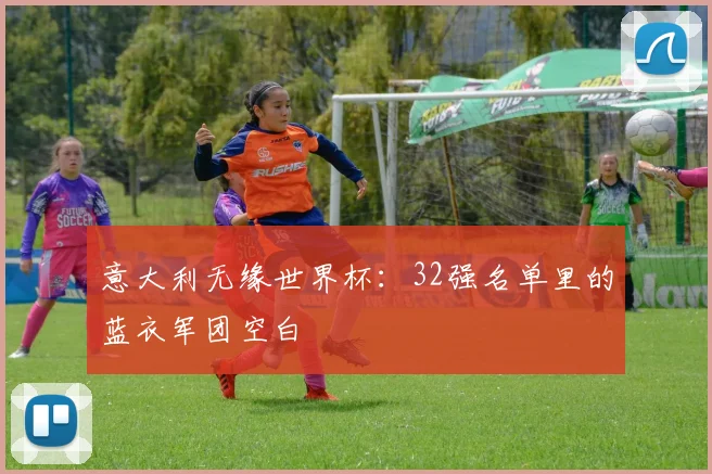 意大利无缘世界杯：32强名单里的蓝衣军团空白
